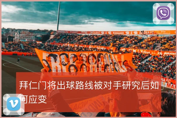 拜仁门将出球路线被对手研究后如何应变