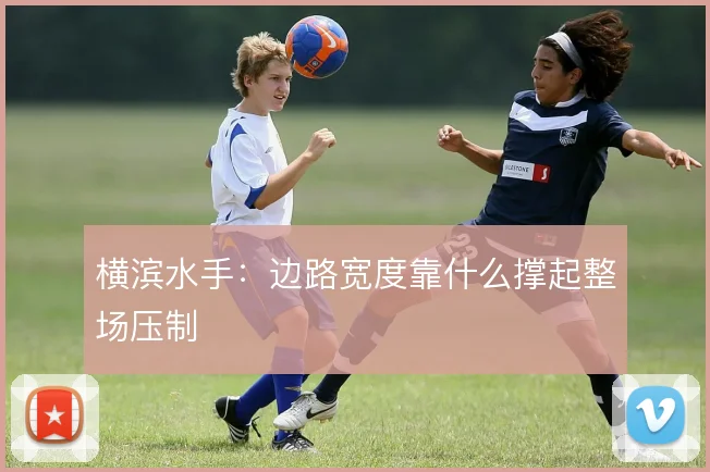 横滨水手：边路宽度靠什么撑起整场压制