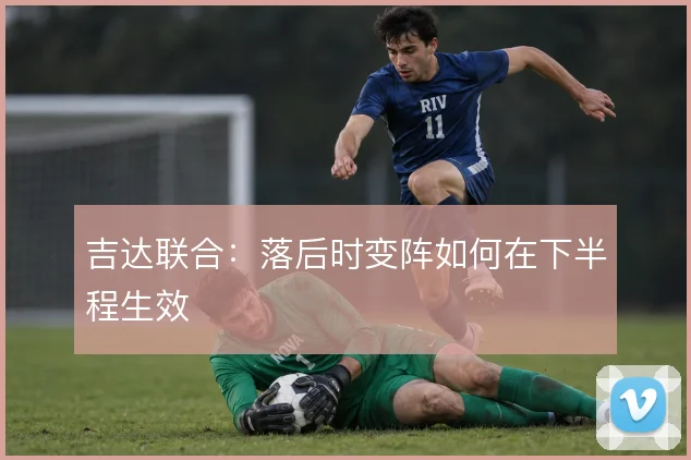 吉达联合：落后时变阵如何在下半程生效