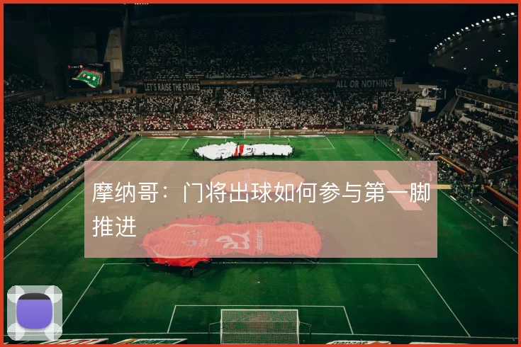 摩纳哥：门将出球如何参与第一脚推进