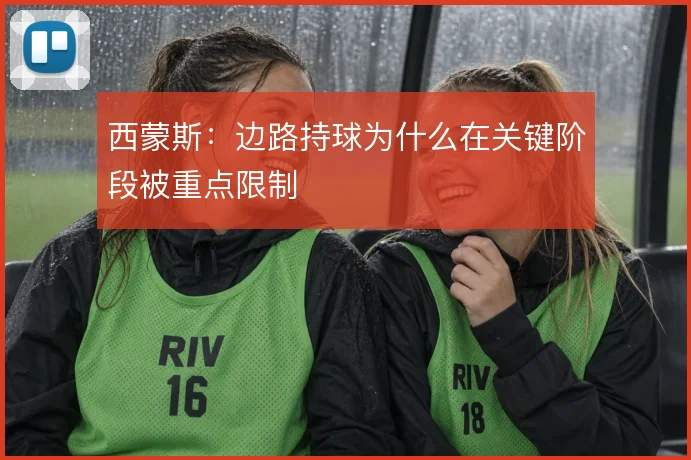 西蒙斯：边路持球为什么在关键阶段被重点限制