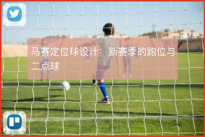 马赛定位球设计：新赛季的跑位与二点球