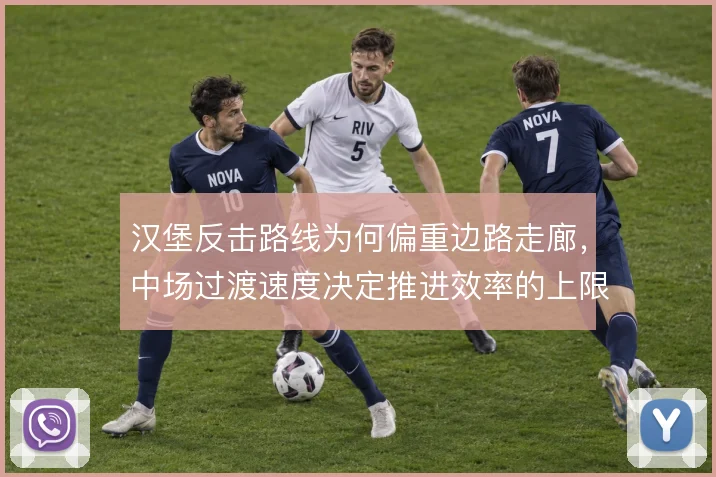 汉堡反击路线为何偏重边路走廊，中场过渡速度决定推进效率的上限