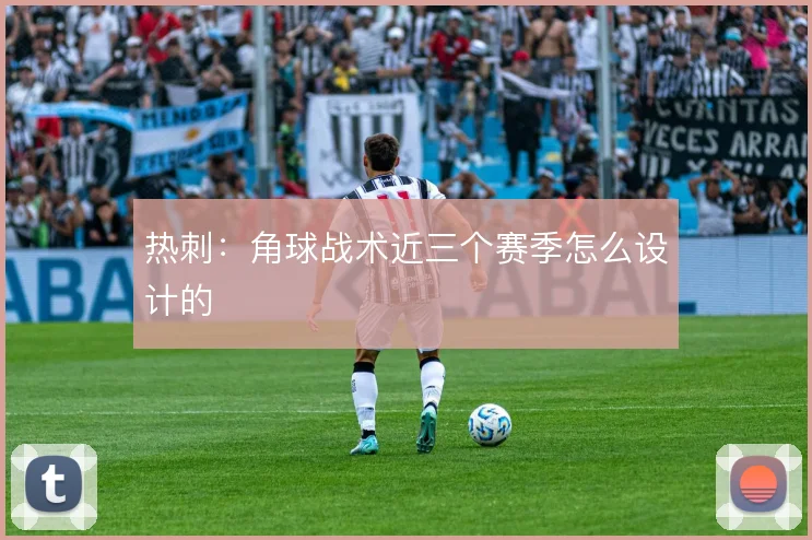 热刺:角球战术近三个赛季怎么设计的