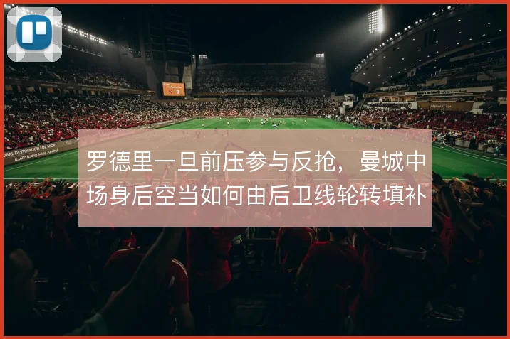 罗德里一旦前压参与反抢，曼城中场身后空当如何由后卫线轮转填补