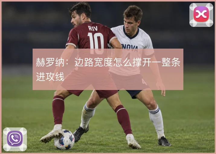 赫罗纳:边路宽度怎么撑开一整条进攻线