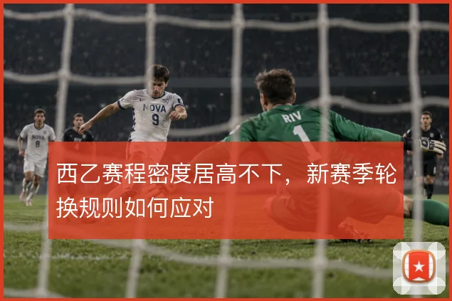 西乙赛程密度居高不下，新赛季轮换规则如何应对