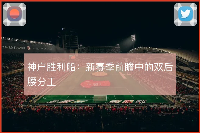 神户胜利船：新赛季前瞻中的双后腰分工