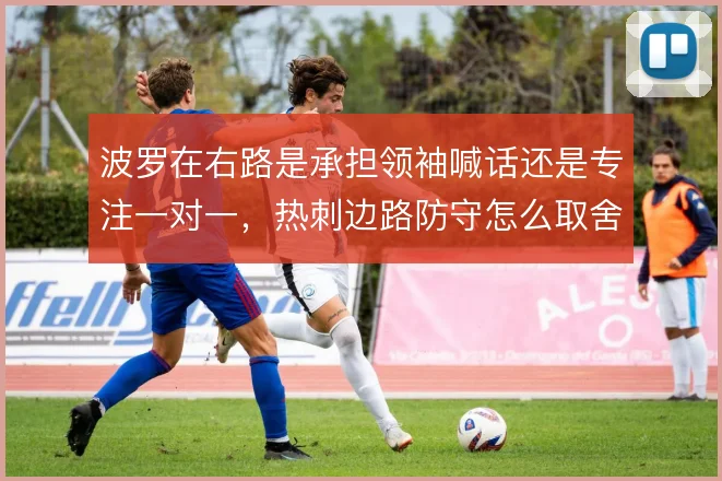 波罗在右路是承担领袖喊话还是专注一对一,热刺边路防守怎么取舍