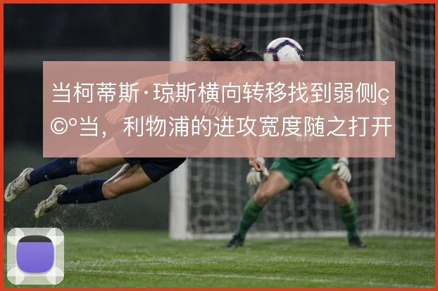 当柯蒂斯·琼斯横向转移找到弱侧空当，利物浦的进攻宽度随之打开